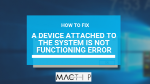 How to Fix A Device Attached to The System is Not Functioning Error ...